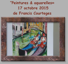 “Peintures & aquarelles»  17 octobre 2015 de Francis Courteges