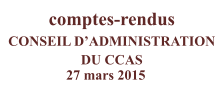 27 mars 2015  comptes-rendus CONSEIL D’ADMINISTRATION DU CCAS