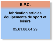 E.P.C.   fabrication articles équipements de sport et loisirs  05.61.88.64.29