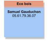 Eco bois   Samuel Gauduchon  05.61.79.36.07