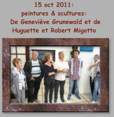 15 oct 2011:  peintures & scultures:  De Geneviève Grunewald et de Huguette et Robert Migotto